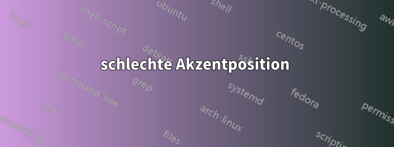 schlechte Akzentposition