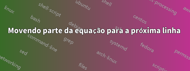 Movendo parte da equação para a próxima linha