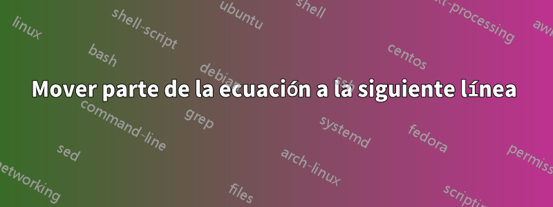 Mover parte de la ecuación a la siguiente línea