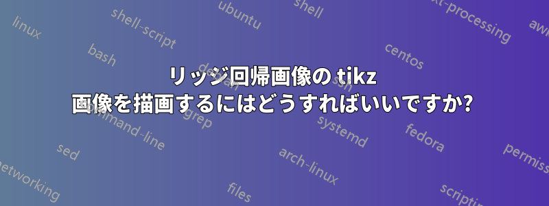 リッジ回帰画像の tikz 画像を描画するにはどうすればいいですか?