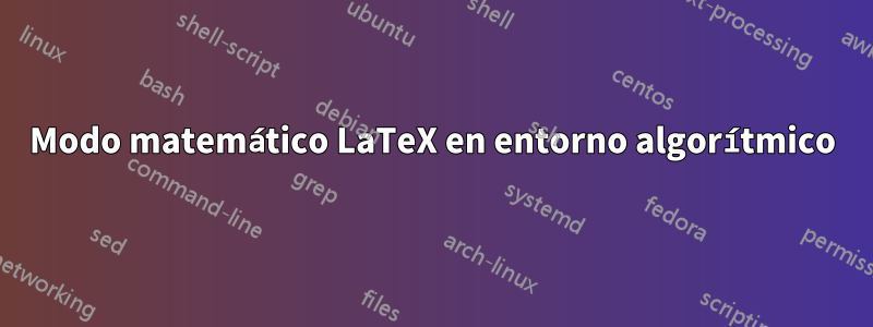 Modo matemático LaTeX en entorno algorítmico