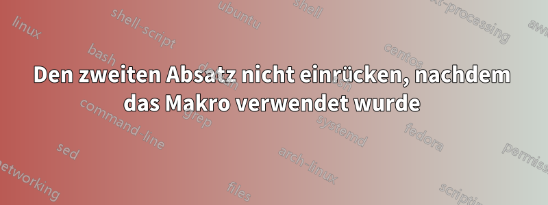 Den zweiten Absatz nicht einrücken, nachdem das Makro verwendet wurde