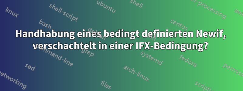 Handhabung eines bedingt definierten Newif, verschachtelt in einer IFX-Bedingung?