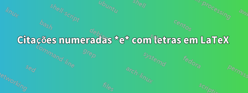 Citações numeradas *e* com letras em LaTeX