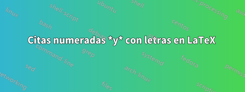 Citas numeradas *y* con letras en LaTeX