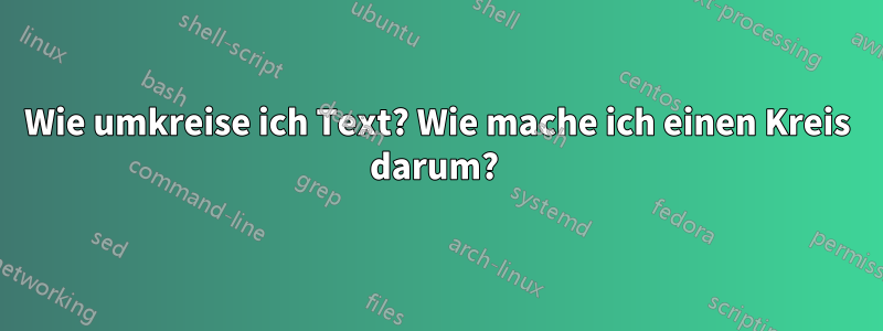 Wie umkreise ich Text? Wie mache ich einen Kreis darum? 