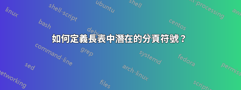 如何定義長表中潛在的分頁符號？