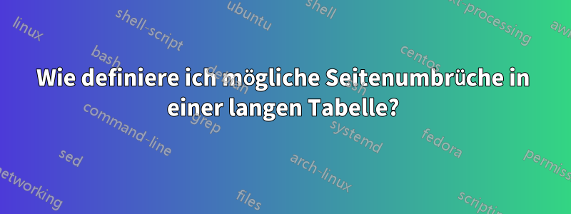 Wie definiere ich mögliche Seitenumbrüche in einer langen Tabelle?