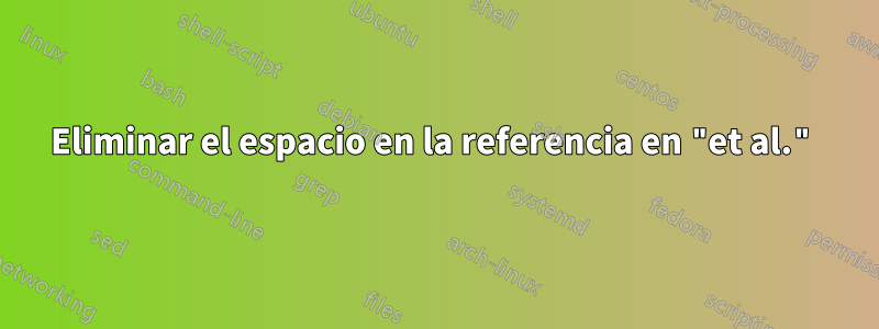 Eliminar el espacio en la referencia en "et al."