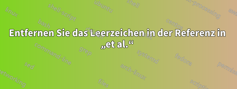 Entfernen Sie das Leerzeichen in der Referenz in „et al.“