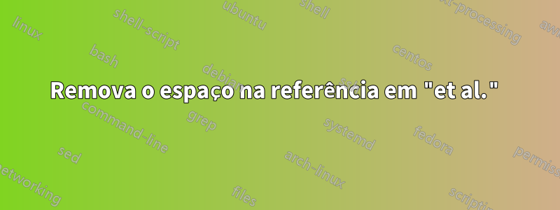 Remova o espaço na referência em "et al."