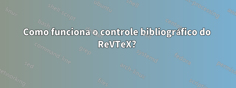 Como funciona o controle bibliográfico do ReVTeX?