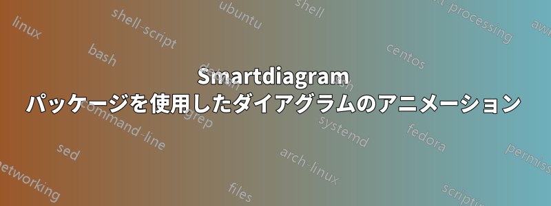 Smartdiagram パッケージを使用したダイアグラムのアニメーション