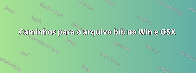 Caminhos para o arquivo bib no Win e OSX