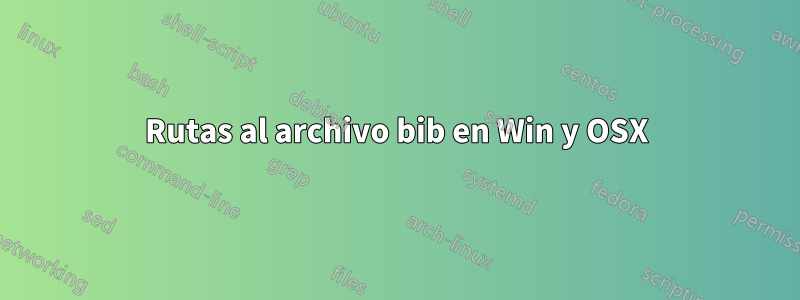 Rutas al archivo bib en Win y OSX