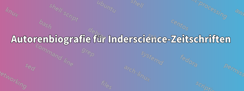 Autorenbiografie für Inderscience-Zeitschriften