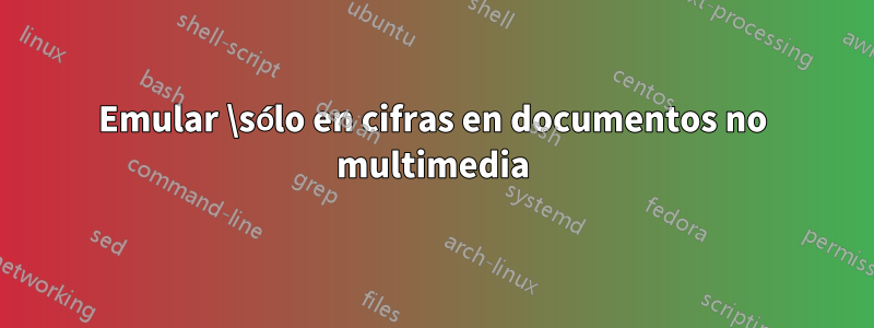 Emular \sólo en cifras en documentos no multimedia