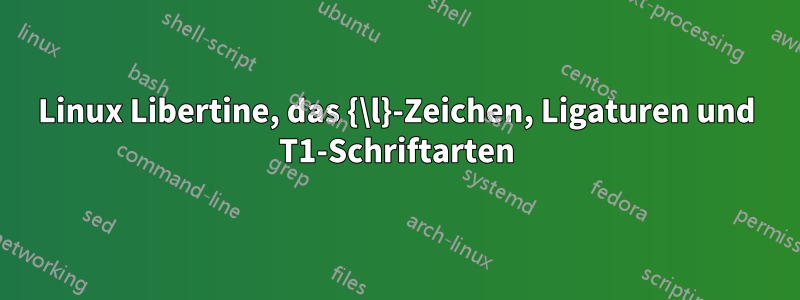 Linux Libertine, das {\l}-Zeichen, Ligaturen und T1-Schriftarten