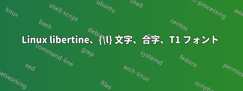 Linux libertine、{\l} 文字、合字、T1 フォント