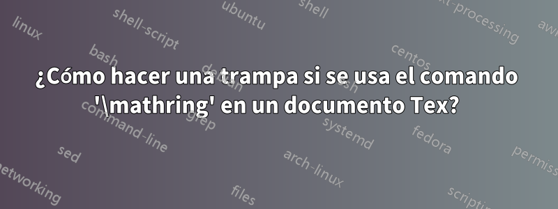 ¿Cómo hacer una trampa si se usa el comando '\mathring' en un documento Tex?