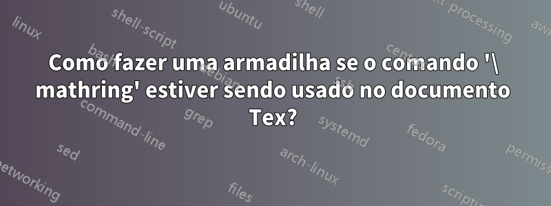 Como fazer uma armadilha se o comando '\ mathring' estiver sendo usado no documento Tex?