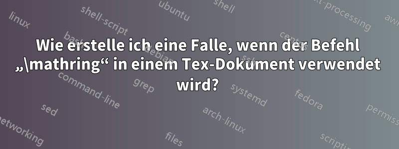 Wie erstelle ich eine Falle, wenn der Befehl „\mathring“ in einem Tex-Dokument verwendet wird?