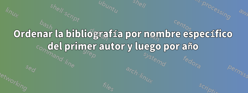 Ordenar la bibliografía por nombre específico del primer autor y luego por año