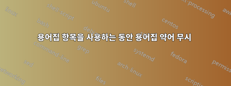 용어집 항목을 사용하는 동안 용어집 약어 무시