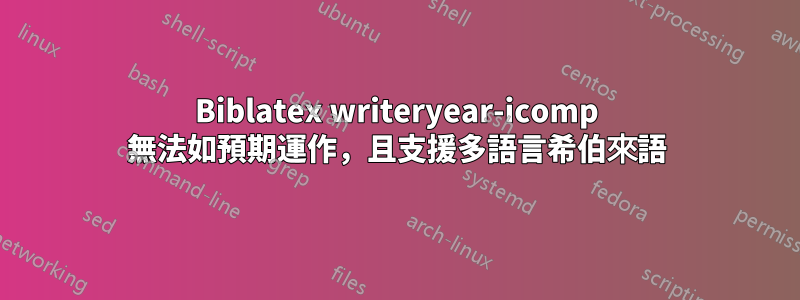 Biblatex writeryear-icomp 無法如預期運作，且支援多語言希伯來語