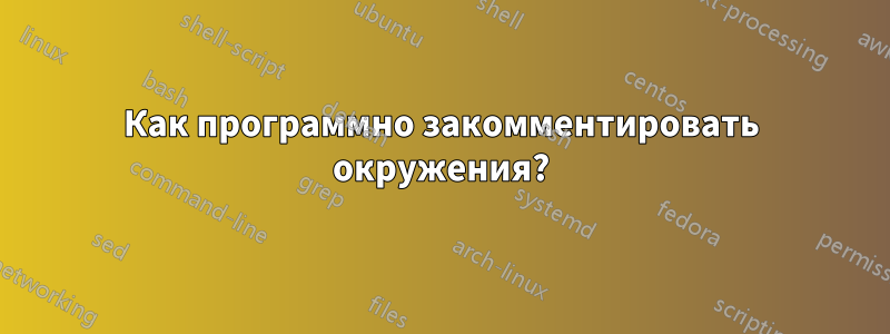 Как программно закомментировать окружения?