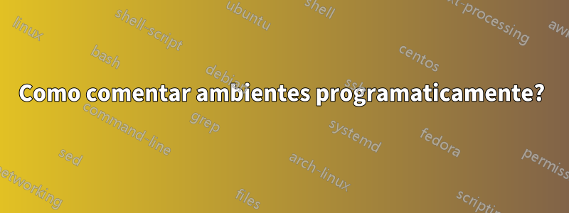 Como comentar ambientes programaticamente?