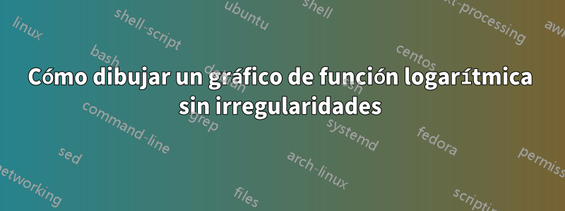 Cómo dibujar un gráfico de función logarítmica sin irregularidades