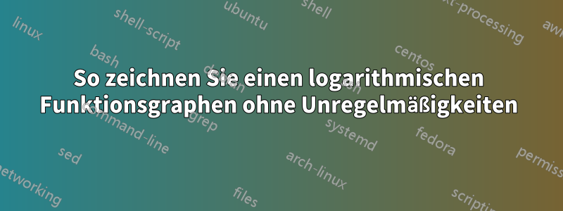 So zeichnen Sie einen logarithmischen Funktionsgraphen ohne Unregelmäßigkeiten