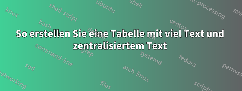 So erstellen Sie eine Tabelle mit viel Text und zentralisiertem Text