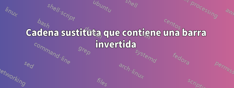 Cadena sustituta que contiene una barra invertida