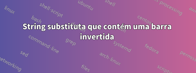 String substituta que contém uma barra invertida