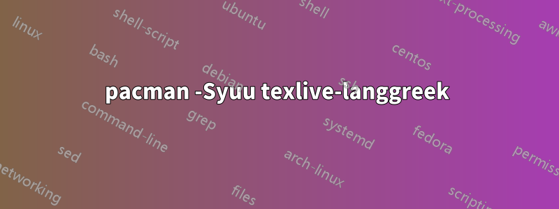 pacman -Syuu texlive-langgreek
