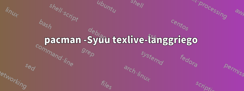 pacman -Syuu texlive-langgriego
