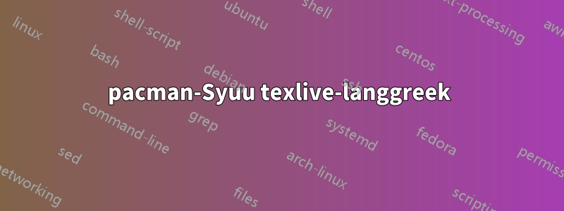 pacman-Syuu texlive-langgreek