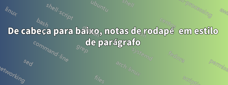 De cabeça para baixo, notas de rodapé em estilo de parágrafo