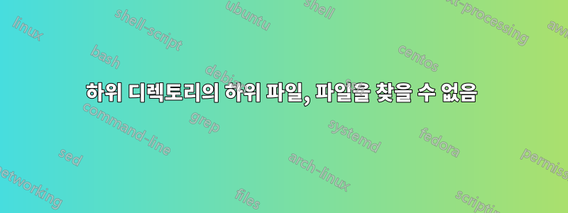 하위 디렉토리의 하위 파일, 파일을 찾을 수 없음