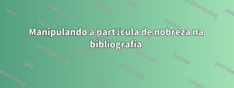 Manipulando a partícula de nobreza na bibliografia