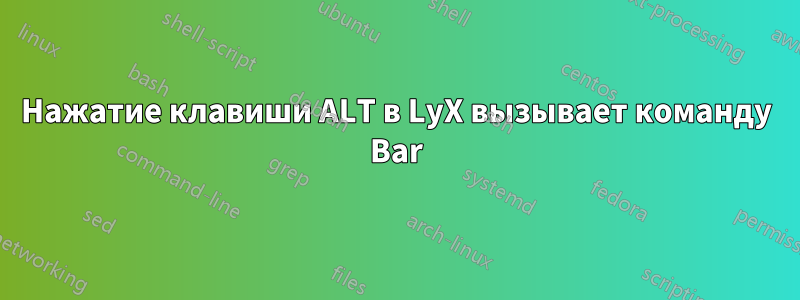 Нажатие клавиши ALT в LyX вызывает команду Bar