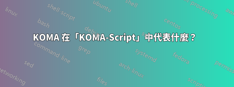 KOMA 在「KOMA-Script」中代表什麼？ 