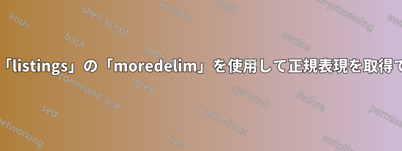 パッケージ「listings」の「moredelim」を使用して正規表現を取得できますか?