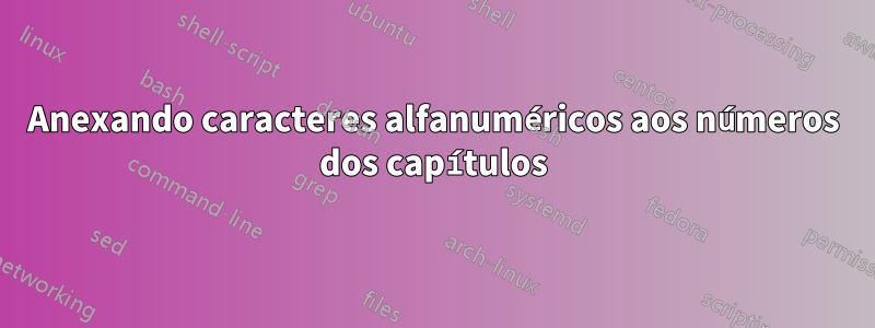 Anexando caracteres alfanuméricos aos números dos capítulos