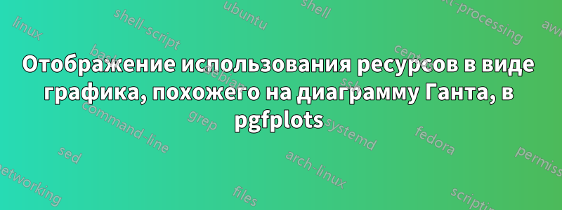 Отображение использования ресурсов в виде графика, похожего на диаграмму Ганта, в pgfplots