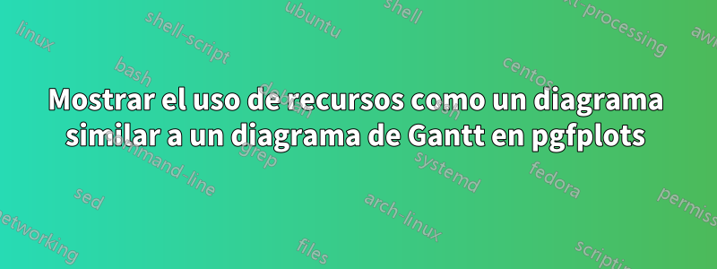 Mostrar el uso de recursos como un diagrama similar a un diagrama de Gantt en pgfplots