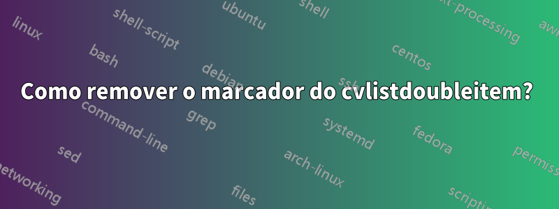 Como remover o marcador do cvlistdoubleitem?