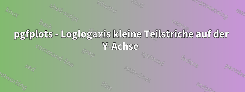 pgfplots - Loglogaxis kleine Teilstriche auf der Y-Achse